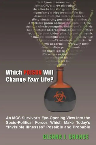Which Poison Will Change Your Life?: An MCS Survivor's Eye-Opening View into the Socio-Political Forces Which Make Today's 