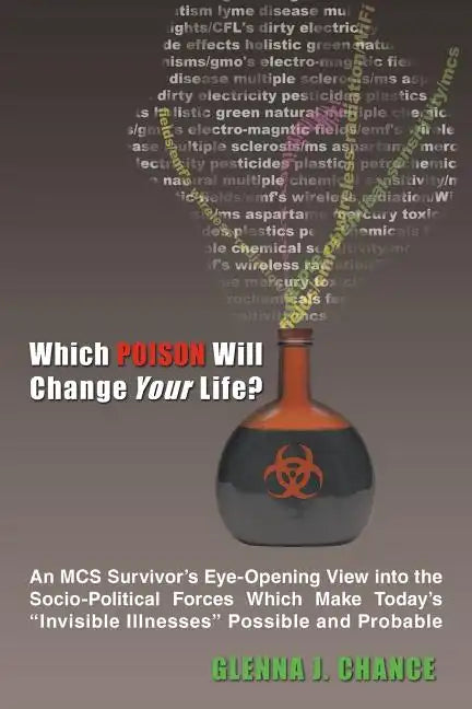 Which Poison Will Change Your Life?: An MCS Survivor's Eye-Opening View into the Socio-Political Forces Which Make Today's 