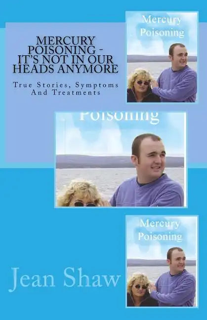 Mercury Poisoning It's Not In Our Heads Anymore: True Stories, Symptoms And Treatments - Paperback