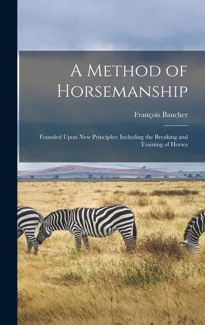 A Method of Horsemanship: Founded Upon new Principles: Including the Breaking and Training of Horses - Hardcover
