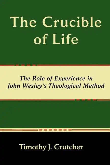 The Crucible of Life, the Role of Experience in John Wesley's Theological Method - Paperback
