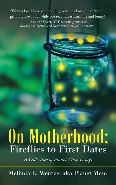 On Motherhood: Fireflies to First Dates: A Collection of Planet Mom Essays - Paperback