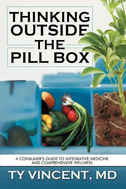 Thinking Outside the Pill Box: A Consumer's Guide to Integrative Medicine and Comprehensive Wellness - Paperback