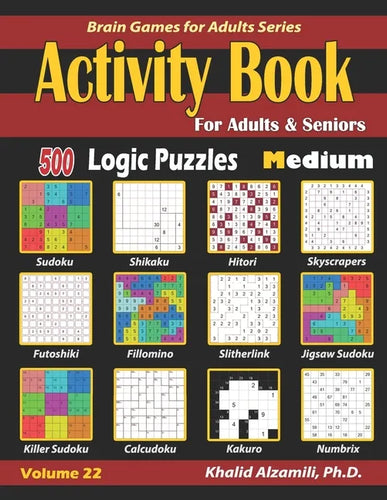 Activity Book for Adults & Seniors: 500 Medium Logic Puzzles (Sudoku - Fillomino - Kakuro - Futoshiki - Hitori - Slitherlink - Killer Sudoku - Calcudo - Paperback