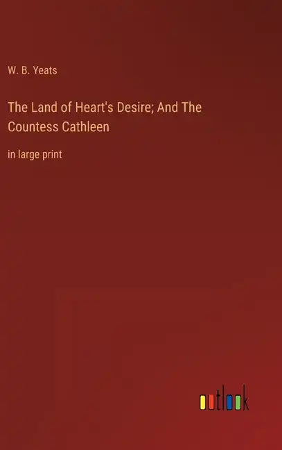 The Land of Heart's Desire; And The Countess Cathleen: in large print - Hardcover