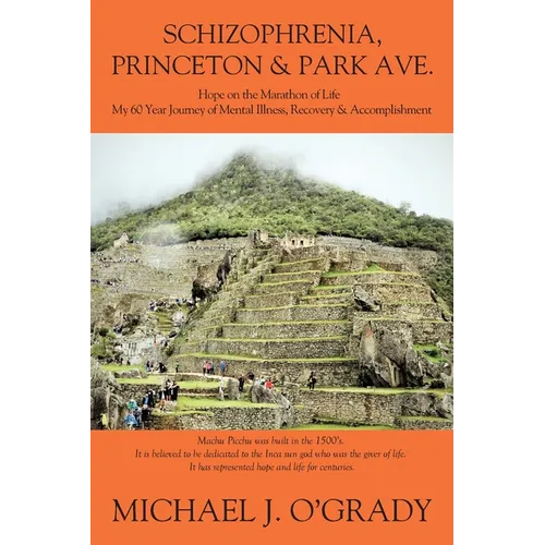 Schizophrenia, Princeton & Park Ave.: Hope on the Marathon of Life, My 60 Year Journey of Mental Illness, Recovery & Accomplishment - Paperback