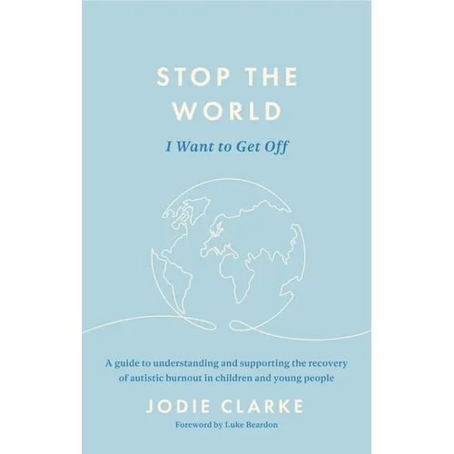 Stop the World I Want to Get Off: A Guide to Understanding and Supporting the Recovery of Autistic Burnout in Children and Young People - Paperback