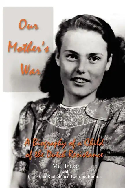 Our Mother's War: A Biography of a Child of the Dutch Resistance - Paperback