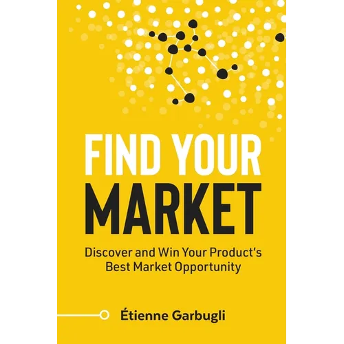 Find Your Market: Discover and Win Your Product's Best Market Opportunity - Paperback