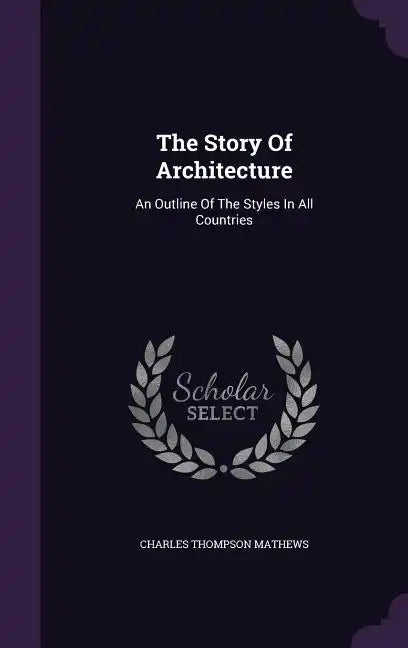 The Story Of Architecture: An Outline Of The Styles In All Countries - Hardcover