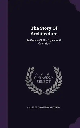 The Story Of Architecture: An Outline Of The Styles In All Countries - Hardcover