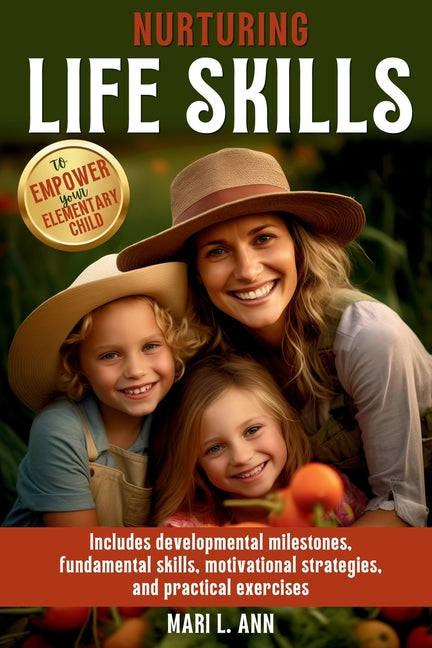 Nurturing Life Skills to Empower Your Elementary Child: Includes Developmental Milestones, Fundamental Skills, Motivational Strategies, and Practical - Paperback