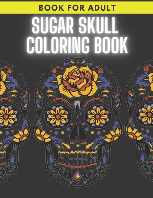 Sugar Skull Coloring Book: For Adult Stress Relieving Day of the Dead Dia De Los Muertos - Paperback