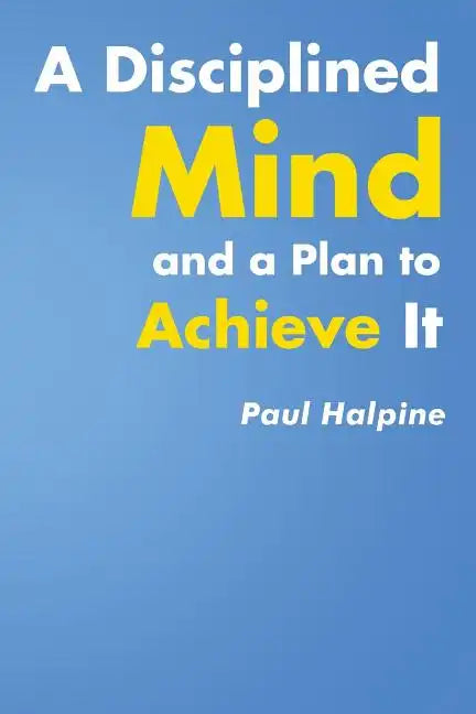 A Disciplined Mind and a Plan to Achieve It - Paperback