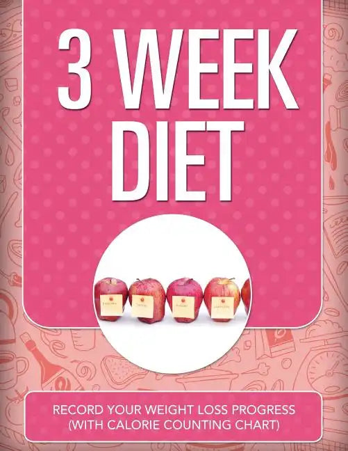 3 Week Diet: Record Your Weight Loss Progress (with Calorie Counting Chart) - Paperback