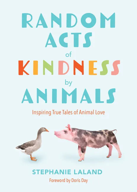 Random Acts of Kindness by Animals: Inspiring True Tales of Animal Love (Animal Stories for Adults, Animal Love Book) - Paperback