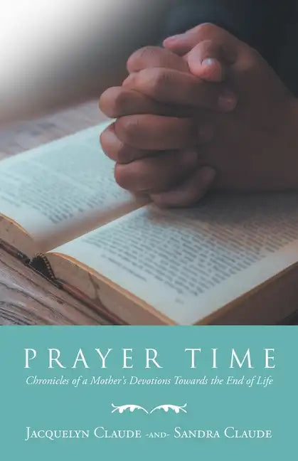 Prayer Time: Chronicles of a Mother's Devotions Towards the End of Life - Paperback