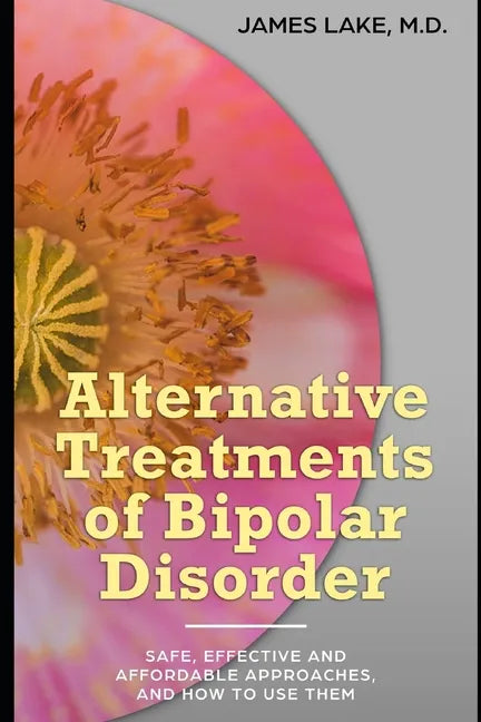 Alternative Treatments of Bipolar Disorder: Safe, effective and affordable approaches and how to use them - Paperback
