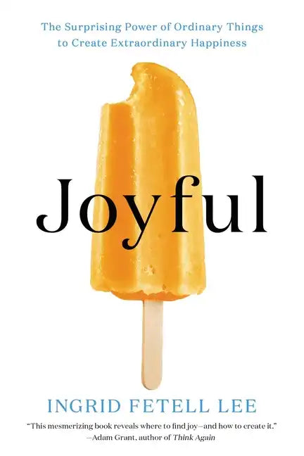 Joyful: The Surprising Power of Ordinary Things to Create Extraordinary Happiness - Paperback