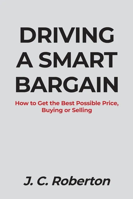Driving a Smart Bargain: How to Get the Best Possible Price, Buying or Selling. - Paperback