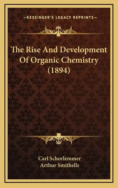 The Rise and Development of Organic Chemistry (1894) - Hardcover