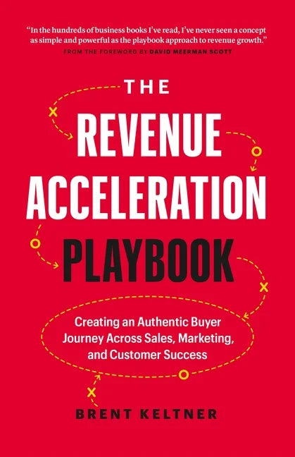 The Revenue Acceleration Playbook: Creating an Authentic Buyer Journey Across Sales, Marketing, and Customer Success - Hardcover