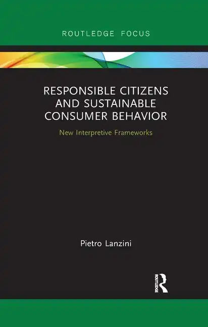 Responsible Citizens and Sustainable Consumer Behavior: New Interpretive Frameworks - Paperback