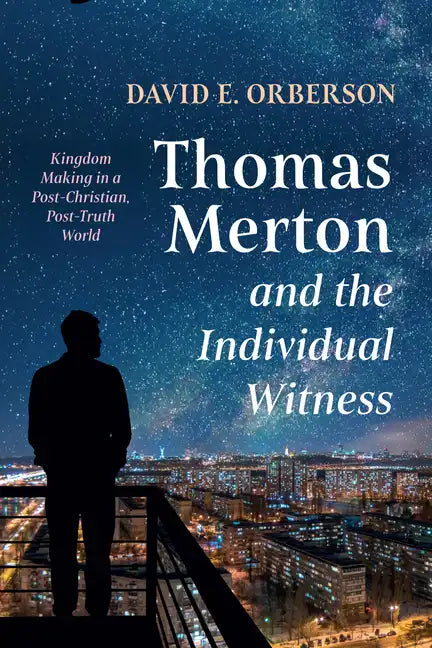 Thomas Merton and the Individual Witness: Kingdom Making in a Post-Christian, Post-Truth World - Paperback