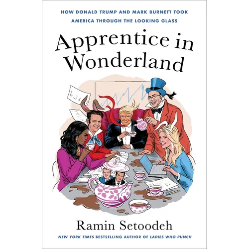 Apprentice in Wonderland: How Donald Trump and Mark Burnett Took America Through the Looking Glass - Hardcover