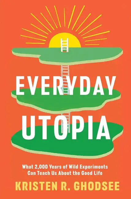 Everyday Utopia: What 2,000 Years of Wild Experiments Can Teach Us about the Good Life - Hardcover