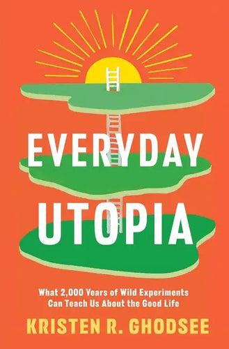 Everyday Utopia: What 2,000 Years of Wild Experiments Can Teach Us about the Good Life - Hardcover