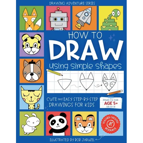 How to Draw Using Simple Shapes: Cute and Easy Step-By-Step Drawings for Kids - Paperback