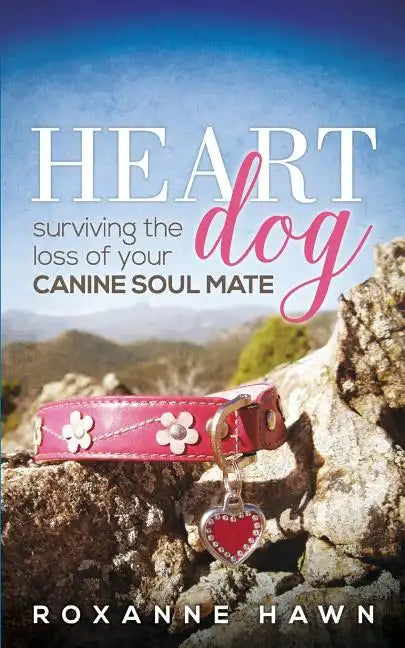 Heart Dog: Surviving the Loss of Your Canine Soul Mate - Paperback
