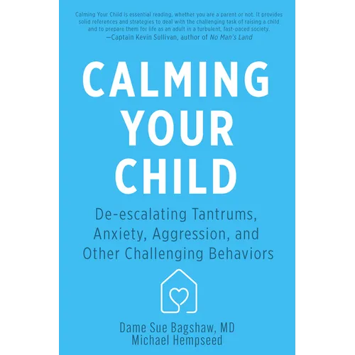 Calming Your Child: De-Escalating Tantrums, Anxiety, Aggression, and Other Challenging Behaviors - Paperback