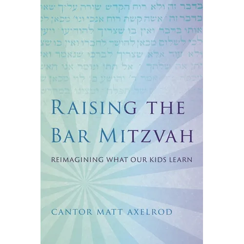 Raising the Bar Mitzvah: Reimagining What Our Kids Learn - Hardcover
