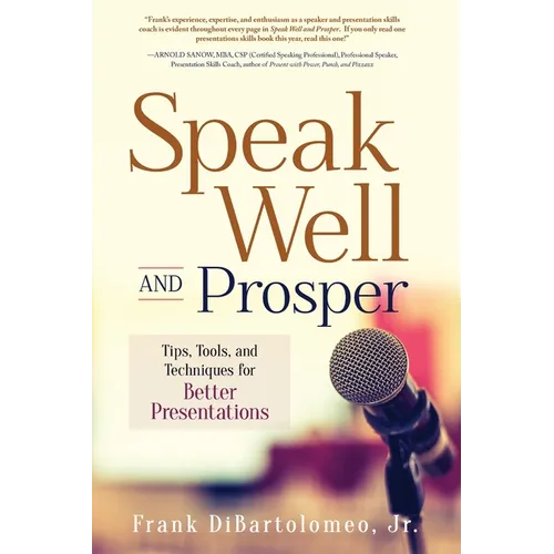 Speak Well and Prosper: Tips, Tools, and Techniques for Better Presentations - Paperback