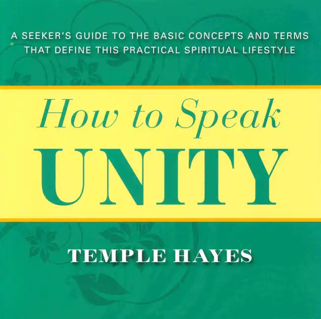 How to Speak Unity: Seeker's Guide to the Basic Concepts and Terms That Define This Practical Spiritual Lifestyle - Paperback