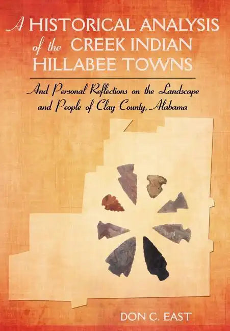 A Historical Analysis of The Creek Indian Hillabee Towns: And Personal Reflections on The Landscape and People of Clay County, Alabama - Hardcover