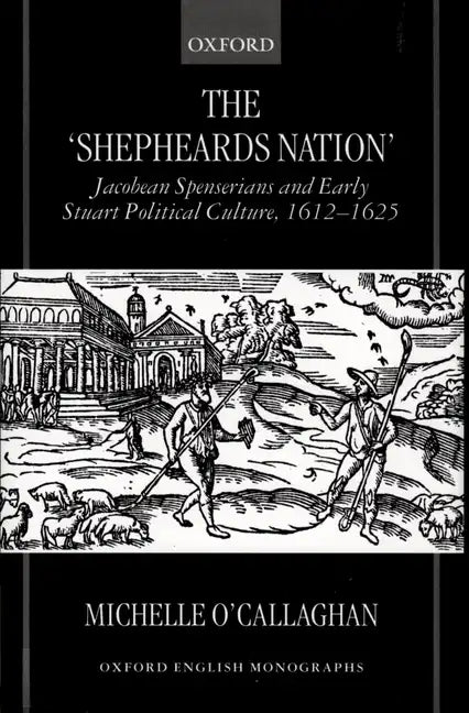 The Shepheard's Nation: Jacobean Spenserians and Early Stuart Political Culture 1612-1625 - Hardcover