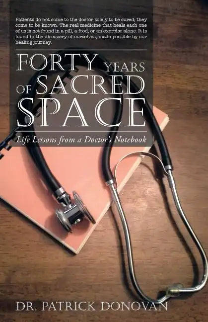 Forty Years of Sacred Space: Life Lessons from a Doctor's Notebook - Paperback
