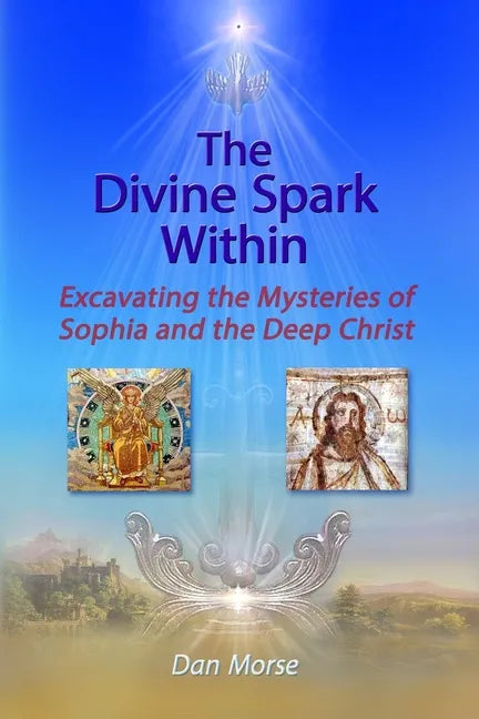 The Divine Spark Within: Excavating the Mysteries of Sophia and the Deep Christ - Paperback