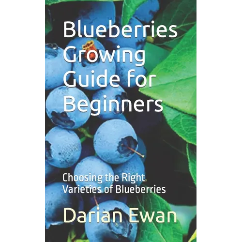 Blueberries Growing Guide for Beginners: Choosing the Right Varieties of Blueberries - Paperback