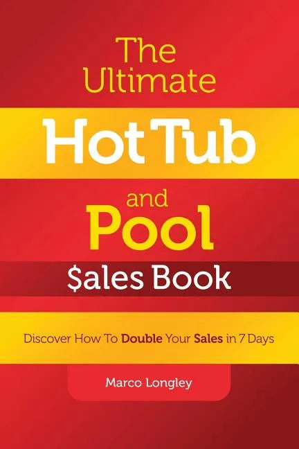 The Ultimate Hot Tub and Pool $Ales Book: Discover How to Double Your $Ales in 7 Days - Paperback