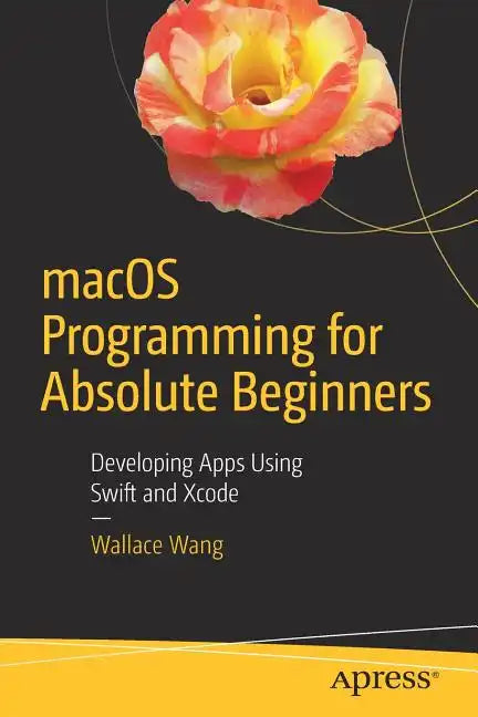 Macos Programming for Absolute Beginners: Developing Apps Using Swift and Xcode - Paperback