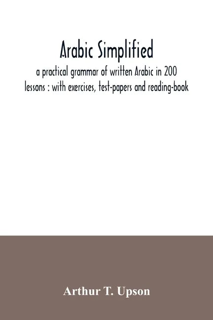Arabic simplified: a practical grammar of written Arabic in 200 lessons: with exercises, test-papers and reading-book - Paperback