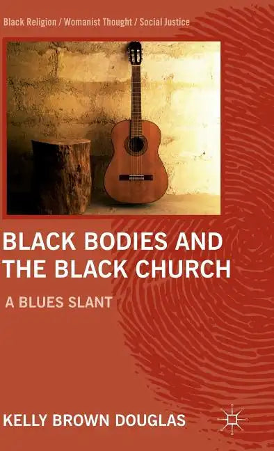 Black Bodies and the Black Church: A Blues Slant - Hardcover