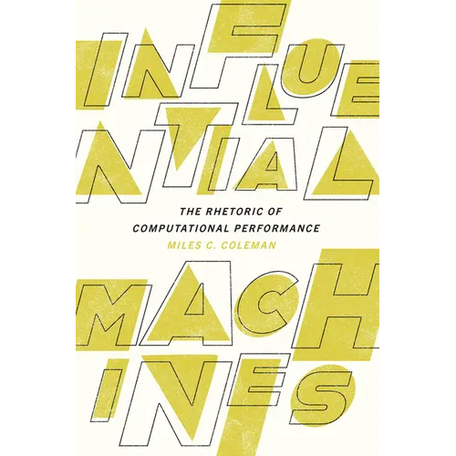 Influential Machines: The Rhetoric of Computational Performance - Paperback