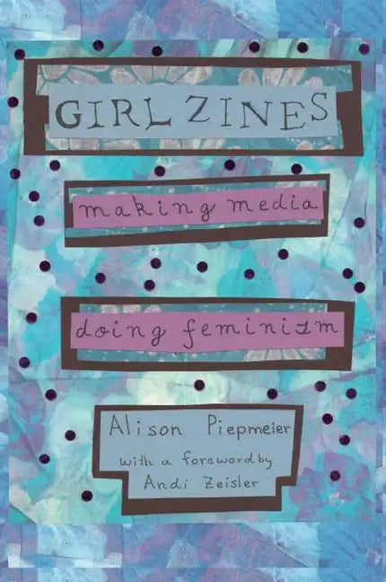 Girl Zines: Making Media, Doing Feminism - Paperback