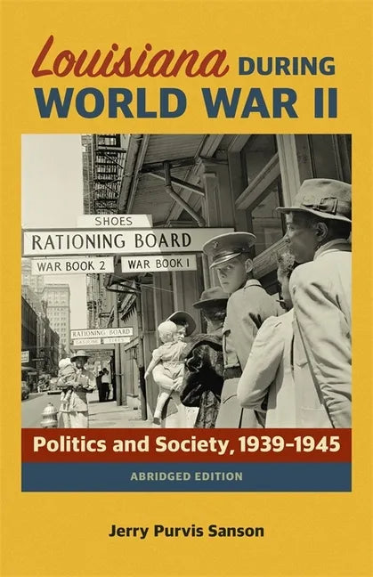 Louisiana During World War II: Politics and Society, 1939-1945 - Paperback