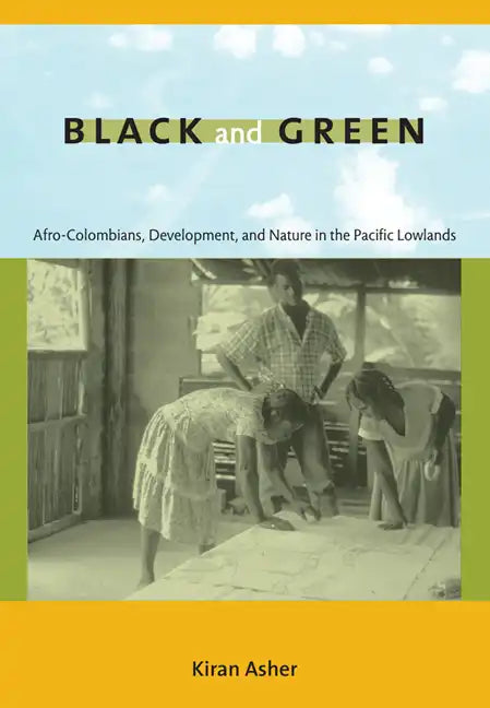 Black and Green: Afro-Colombians, Development, and Nature in the Pacific Lowlands - Paperback
